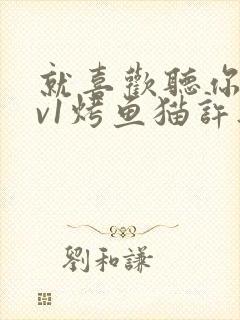 就喜欢听你叫1v1烤鱼猫许薇封面