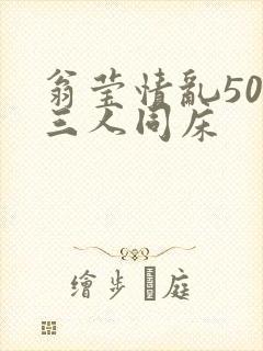 翁莹情乱50章三人同床