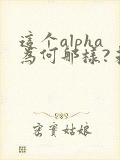 这个alpha为何那样?未删减笔趣阁封面