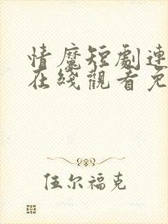 情魔短剧连续剧在线观看免费高清