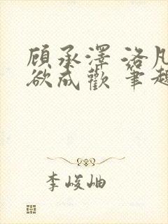 顾承泽 洛凡 欲成欢 笔趣阁封面