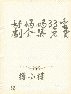 好妈妈33电视剧全集免费观看