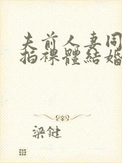 夫前人妻同男模拍裸体结婚纪念照被