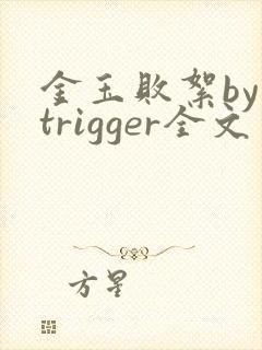金玉败絮by trigger全文免费阅读笔趣阁