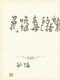 召唤来的魅魔是我继母[捂脸]