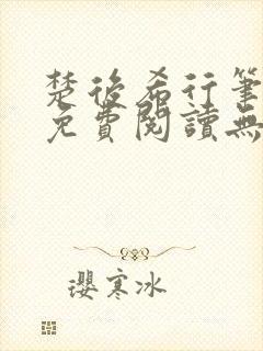 楚后希行笔趣阁免费阅读无弹窗