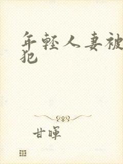 年轻人妻被公侵犯