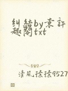 纠结by袁许笔趣阁txt