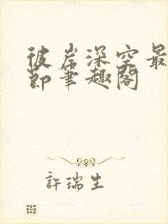 彼岸深空最新章节笔趣阁