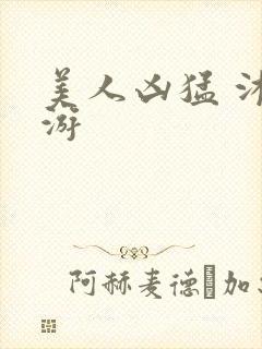 美人凶猛 沐水游