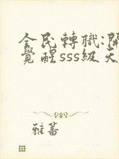 全民转职:开局觉醒sss级天赋