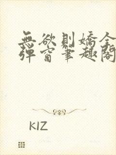 无欲则娇全文无弹窗笔趣阁封面