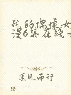 我的偶像女友动漫6集在线看免费视频封面