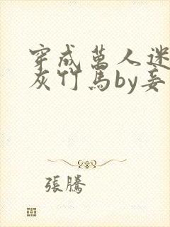 穿成万人迷的炮灰竹马by妾在山阳txt