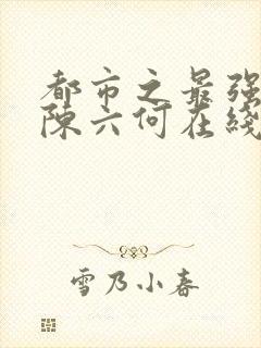 都市之最强狂兵陈六何在线阅读