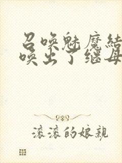 召唤魅魔结果召唤出了继母