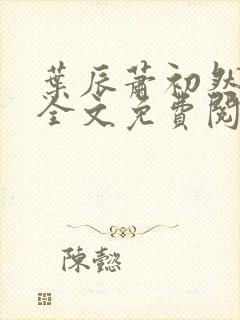 叶辰萧初然最新全文免费阅读无弹窗