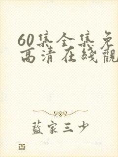 60集全集免费高清在线观看