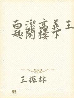 白洁高义王申笔趣阁楼下