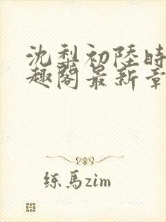 沈梨初陆时霁笔趣阁最新章节