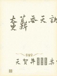 太荒吞天诀最新更新