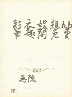 彩衣娱亲hby笔趣阁免费阅读笔趣阁