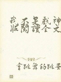 我不是戏神网页版阅读全文