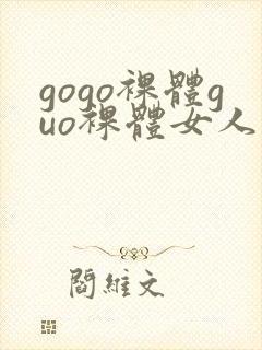 gogo裸体guo裸体女人的裸体裸体裸体裸