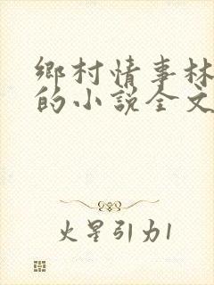 乡村情事林大牛的小说全文免费阅读无弹窗的