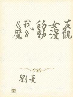 《我的女友是魅魔》动漫观看