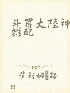 斗罗大陆神界大杂配