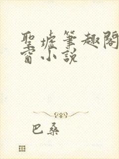 圣墟笔趣阁无弹窗小说