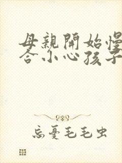 母亲开始慢迎迎合小心孩子