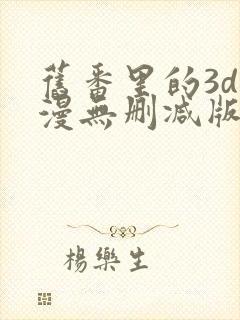 旧番里的3d动漫无删减版