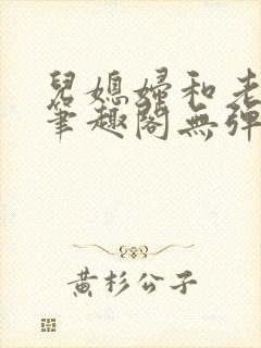 儿媳妇和老公公笔趣阁无弹窗阅读