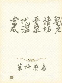 当代爱情刘雪刘成温泉坊免费阅读小说