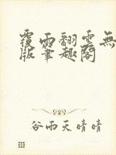 覆雨翻云无删减版笔趣阁