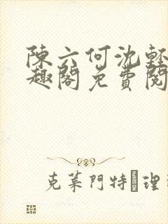 陈六何沈轻舞笔趣阁免费阅读