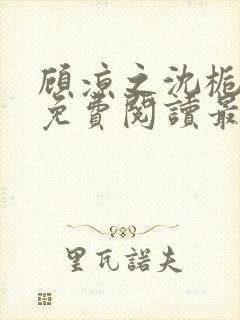 顾凉之沈栀全文免费阅读最新章节更