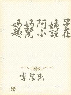 妈妈阿姨曼萍笔趣阁小说在线阅读