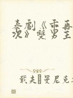 泰剧《乖再来一次》双男主剧