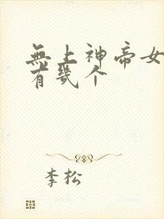 无上神帝女主角有几个