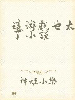 这游戏也太真实了小说