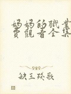 妈妈的职业4免费观看全集在线高清