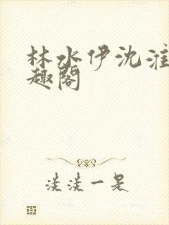 林水伊沈淮舟笔趣阁