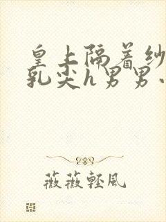 皇上隔着纱衣含乳尖h男男小说