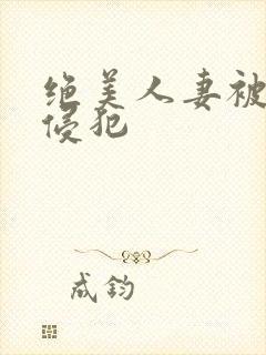 绝美人妻被夫前侵犯