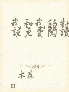 我和我的对家小说免费阅读笔趣阁