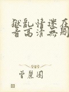 狱乱情迷在线观看高清无删减