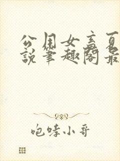 公用女畜夏月小说笔趣阁最新章节更新